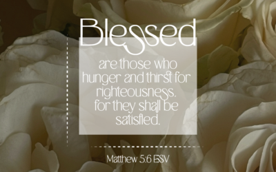 Blessed Are Those Who Hunger & Thirst For Righteousness